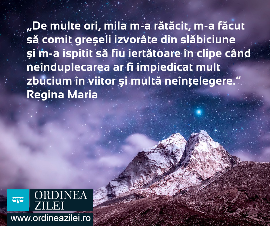 CITATUL ZILEI. De multe ori, mila m-a rătăcit, m-a făcut să comit greșeli izvorâte din slăbiciune și m-a ispitit să fiu iertătoare în clipe când neînduplecarea ar fi împiedicat mult zbucium în viitor și multă neînțelegere