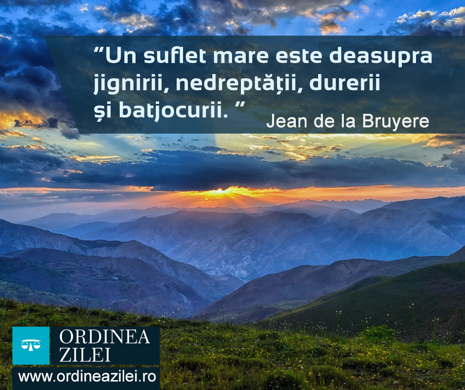 CITATUL ZILEI. Un suflet mare este deasupra jignirii, nedreptății, durerii și batjocorii